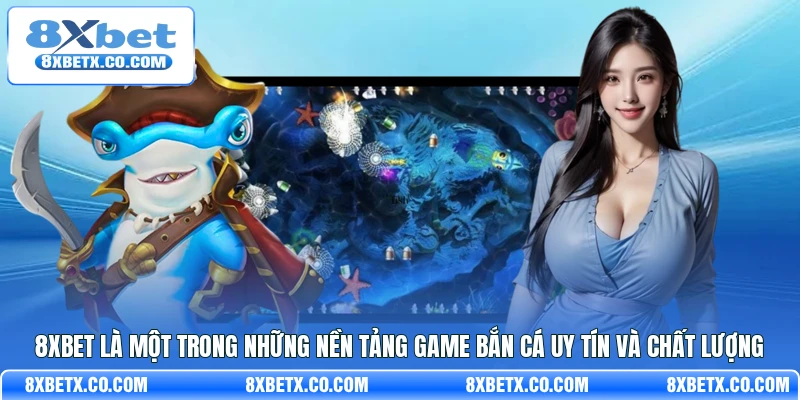 8Xbet là một trong những nền tảng game bắn cá uy tín và chất lượng