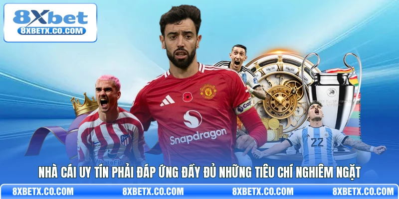 Nhà cái uy tín phải đáp ứng đầy đủ những tiêu chí nghiêm ngặt