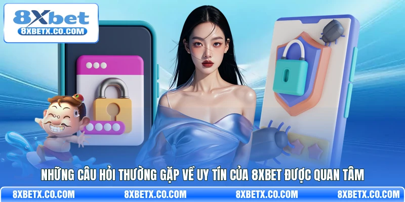 Những câu hỏi thường gặp về uy tín của 8Xbet được quan tâm