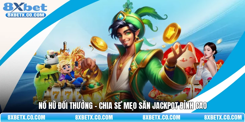 Nổ hũ đổi thưởng - Chia sẻ mẹo săn jackpot đỉnh cao